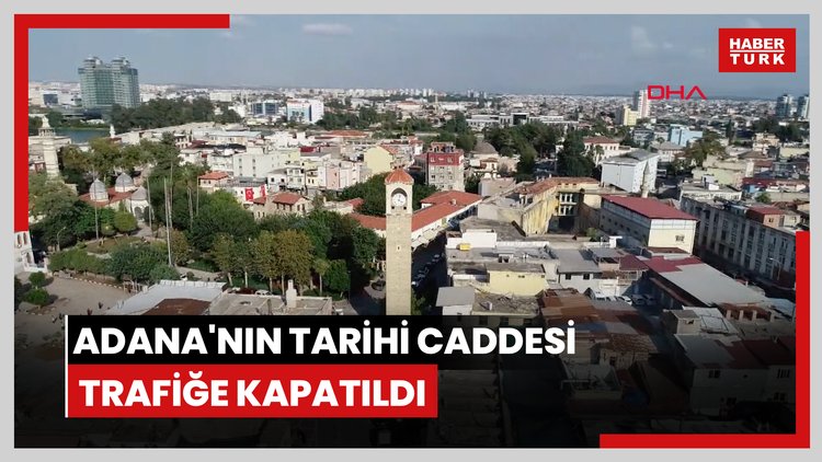 Adana'nın tarihi caddesi trafiğe kapatıldı
