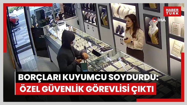 Borçları kuyumcu soydurdu: Özel güvenlik görevlisi çıktı