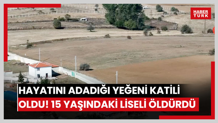 Hayatını adadığı yeğeni katili oldu! 15 yaşındaki liseli öldürdü