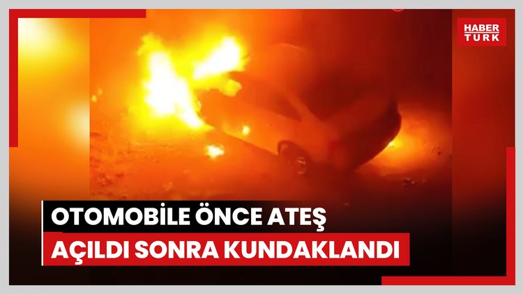 Otomobile önce ateş açıldı sonra kundaklandı