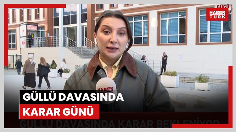 Güllü davasında karar günü