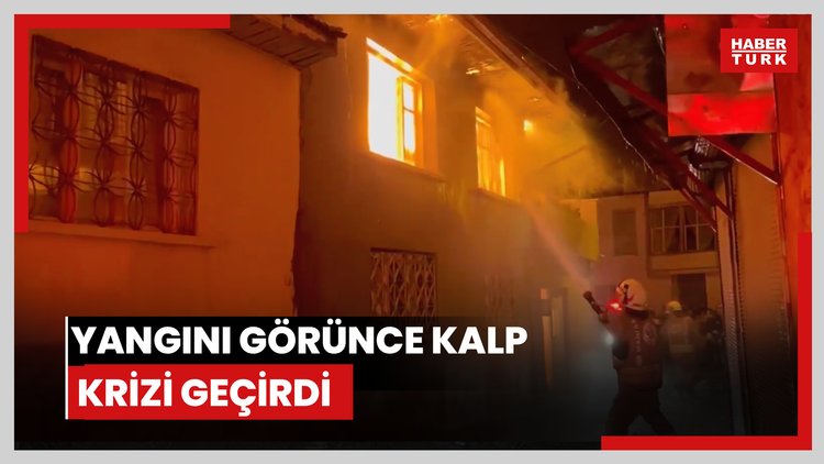 Yangını görünce kalp krizi geçirdi