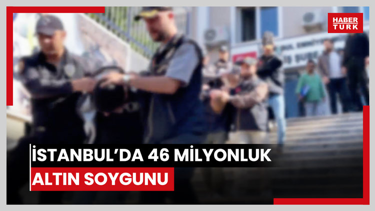İstanbul'da 46 milyonluk altın soygunu
