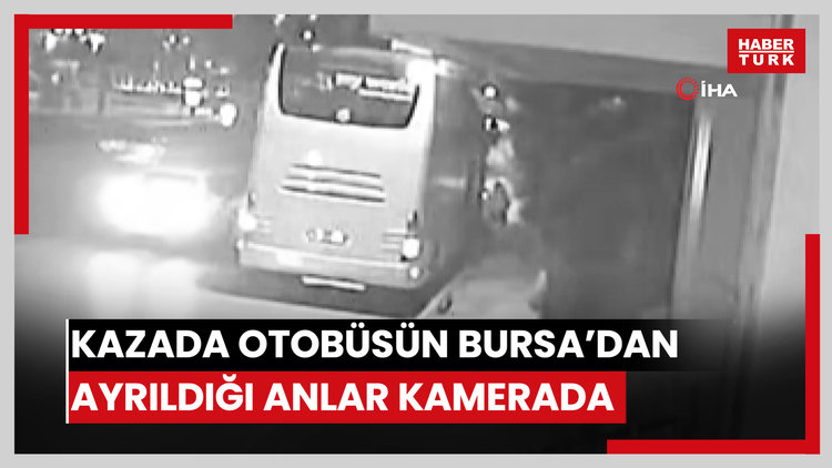 Manisa'daki 11 kişinin öldüğü kazada otobüsün Bursa'dan ayrıldığı anlar kamerada