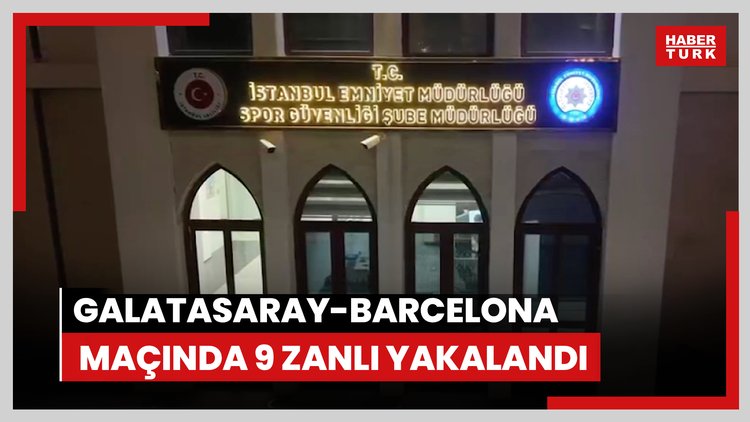 Galatasaray-Barcelona maçında 9 zanlı yakalandı