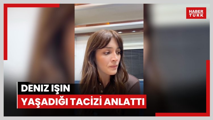 Deniz Işın yaşadığı tacizi anlattı
