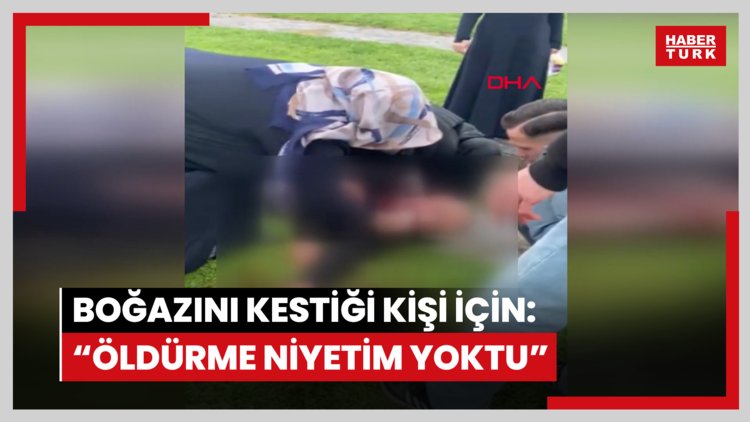 Kavga ettiği kişinin boğazını kesen sanık: Öldürme niyetim yoktu