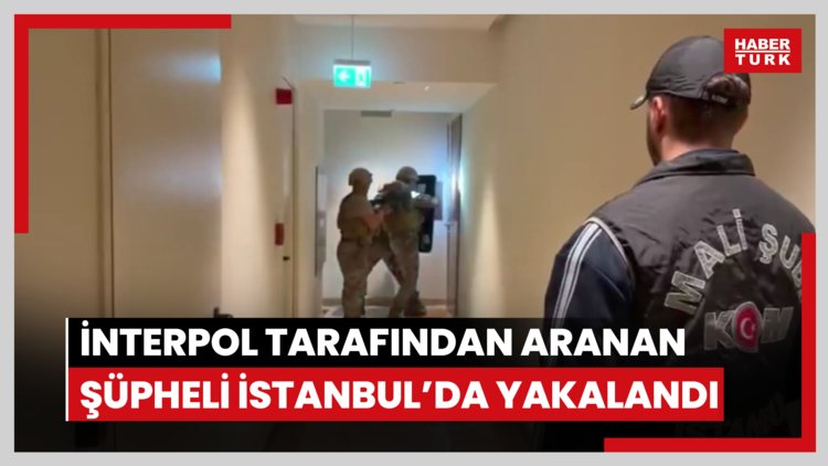 İnterpol tarafından aranan şüpheli İstanbul'da yakalandı