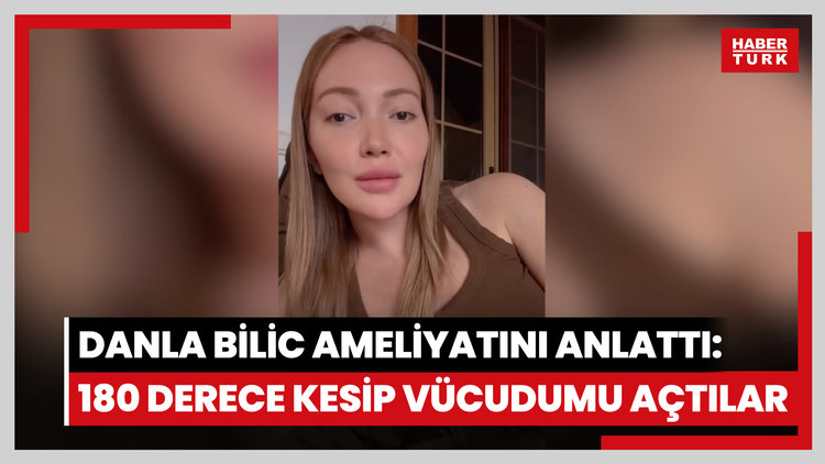 Danla Bilic ameliyatını anlattı: 180 derece kesip vücudumu açtılar