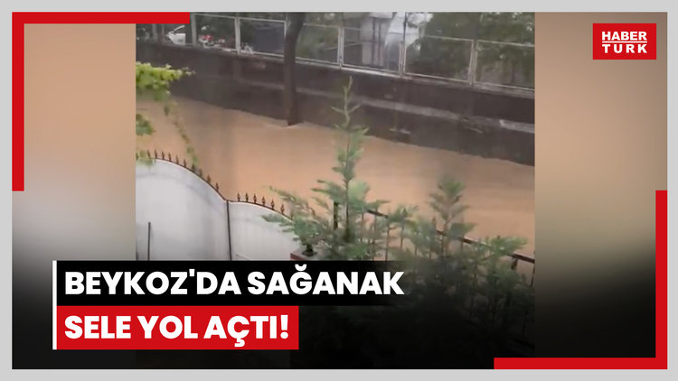 Beykoz'da sağanak sele yol açtı!