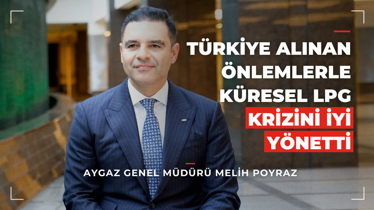 Aygaz Genel Müdürü Melih Poyraz: Türkiye alınan önlemlerle küresel LPG krizini iyi yönetti