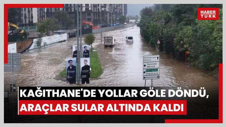 Kağıthane'de yollar göle döndü, araçlar sular altında kaldı