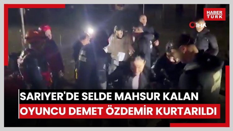 Sarıyer'de selde mahsur kalan oyuncu Demet Özdemir kurtarıldı