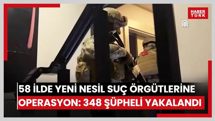 "Yeni nesil suç örgütlerine" yönelik 58 ilde düzenlenen operasyonlarda 348 şüpheli yakalandı