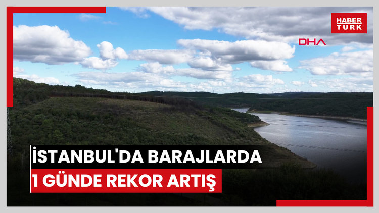 İstanbul'da barajlarda 1 günde rekor artış