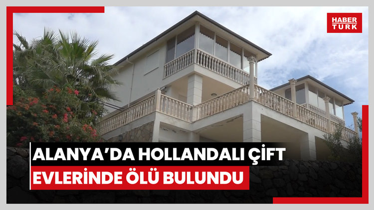 Alanya'da Hollandalı çift evlerinde ölü bulundu
