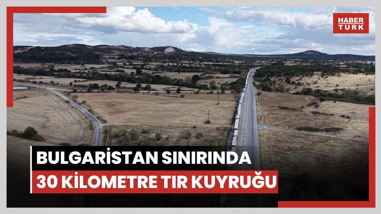 Bulgaristan sınırında 30 kilometre TIR kuyruğu