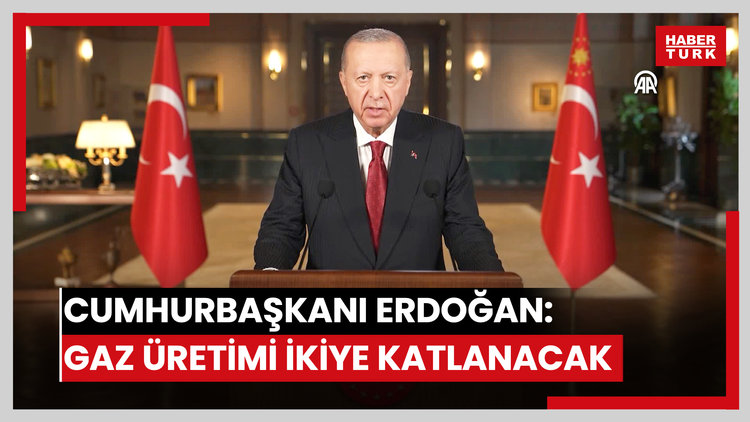 Cumhurbaşkanı Erdoğan: Gaz üretimi ikiye katlanacak