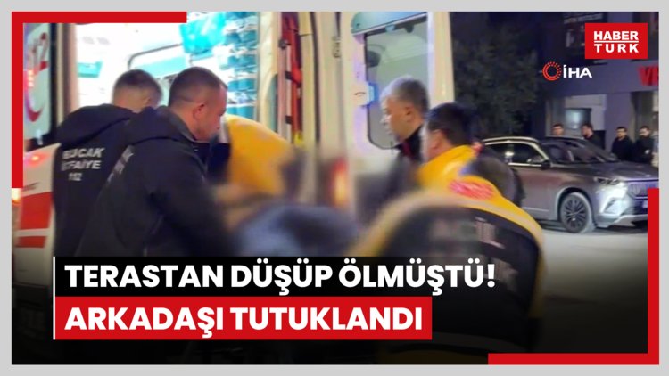 Terastan düşüp ölmüştü! Arkadaşı tutuklandı
