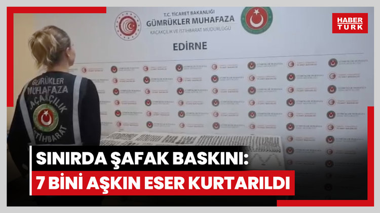 Kaçakçılara sınırda şafak baskını! 7 bini aşkın eser yurt dışına kaçırılmaktan kurtarıldı