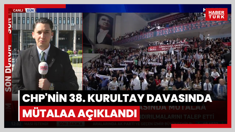 CHP'nin 38. Kurultay davasında mütalaa açıklandı