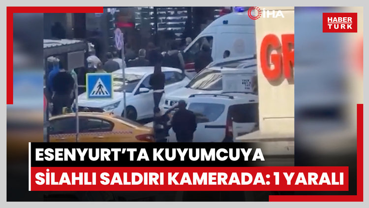 Esenyurt'ta kuyumcuya silahlı saldırı kamerada: 1 yaralı