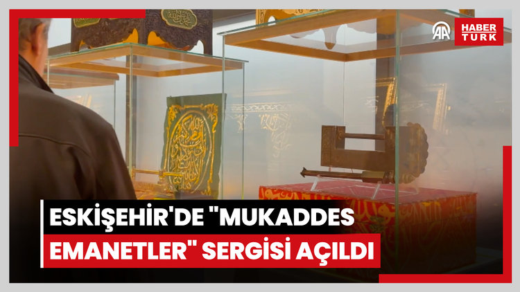 Eskişehir'de "Mukaddes Emanetler" sergisi açıldı