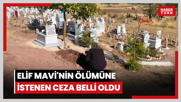 Elif Mavi'nin ölümüne istenen ceza belli oldu
