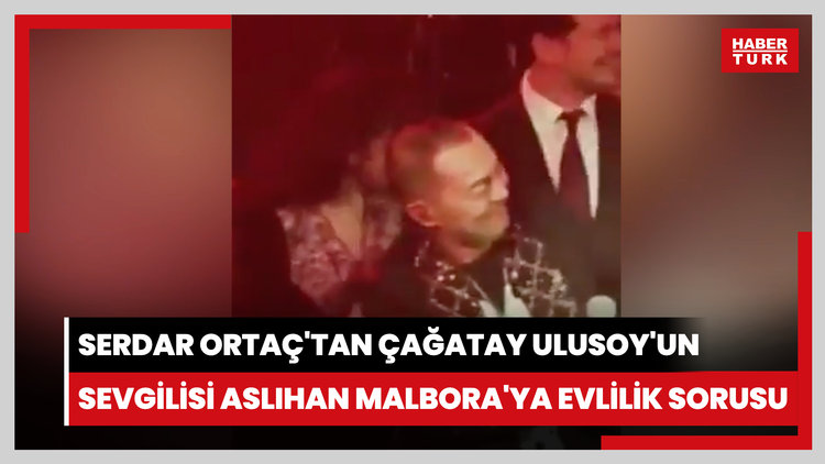 Serdar Ortaç'tan Çağatay Ulusoy'un sevgilisi Aslıhan Malbora'ya evlilik sorusu