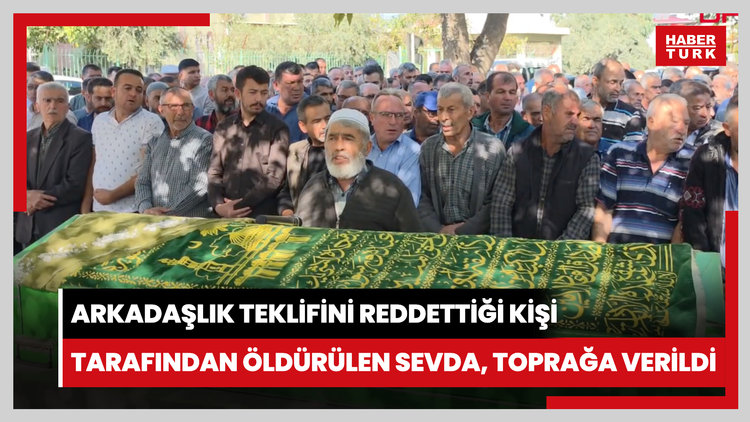 Arkadaşlık teklifini reddettiği kişi tarafından öldürülen Sevda, toprağa verildi