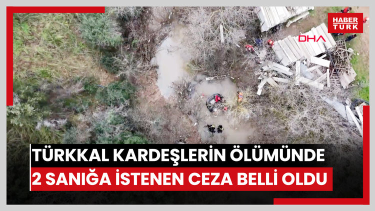 Türkkal kardeşlerin ölümüne neden olan 2 sanık hakkında istenen ceza belli oldu