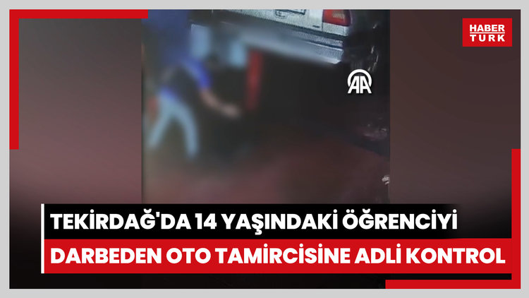 Tekirdağ'da 14 yaşındaki öğrenciyi darbeden oto tamircisine adli kontrol
