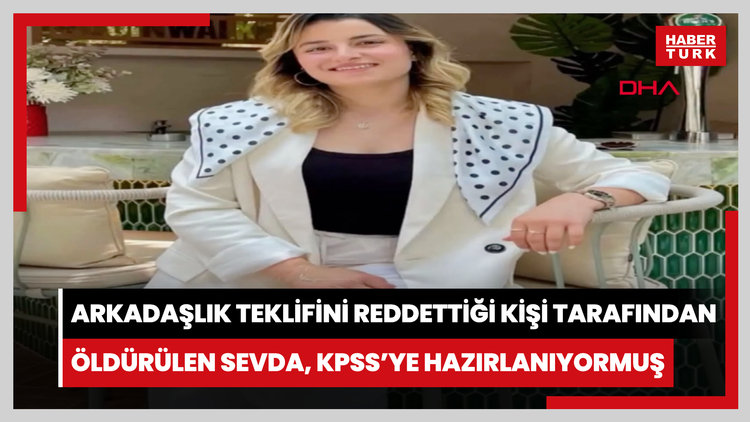 Arkadaşlık teklifini reddettiği kişi tarafından öldürülen Sevda, KPSS'ye hazırlanıyormuş