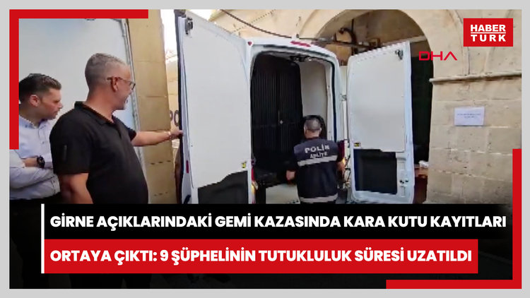Girne açıklarındaki gemi kazasında kara kutu kayıtları ortaya çıktı: 9 şüphelinin tutukluluk süresi uzatıldı