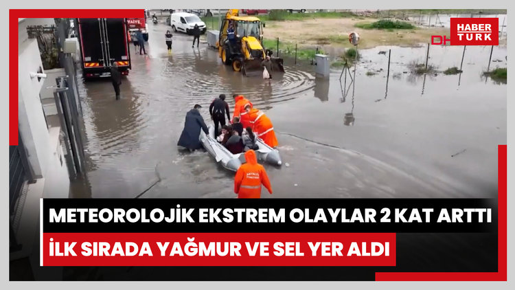 Meteorolojik ekstrem olaylar 2 kat arttı, ilk sırada yağmur ve sel yer aldı