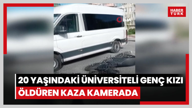 20 yaşındaki üniversiteli genç kızı öldüren kaza kamerada