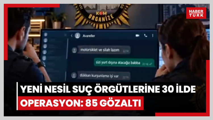 Yeni nesil suç örgütlerine 30 ilde operasyon: 85 gözaltı