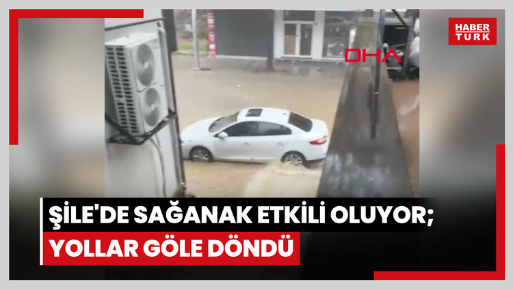 Şile'de sağanak etkili oluyor; yollar göle döndü