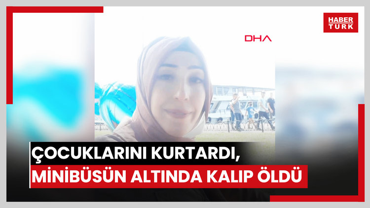 Gaziosmanpaşa'da çocuklarını kurtardı, minibüsün altında kalıp öldü