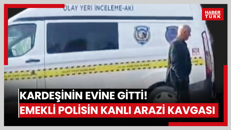 Kardeşinin evine gitti! Emekli polisin kanlı arazi kavgası