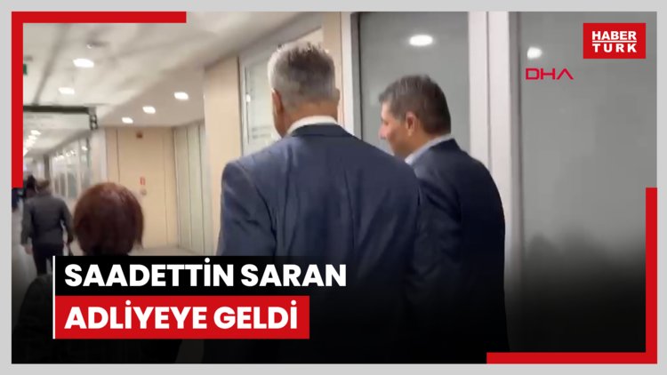 Saadettin Saran adliyeye geldi