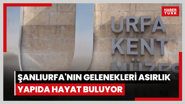Şanlıurfa'nın gelenekleri asırlık yapıda hayat buluyor