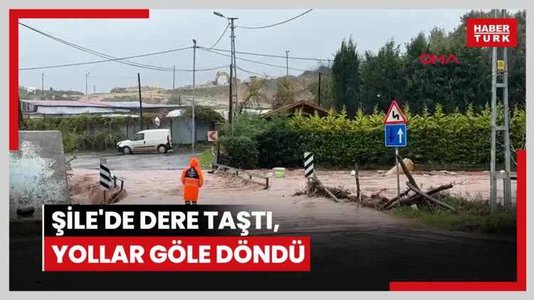Şile'de dere taştı, yollar göle döndü