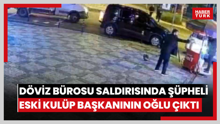 Döviz bürosuna saldırının şüphelisi eski kulüp başkanının oğlu çıktı