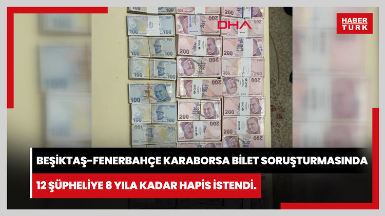 Beşiktaş-Fenerbahçe maçında karaborsa bilet soruşturması tamamlandı; 12 şüpheliye 8 yıla kadar hapis talebi