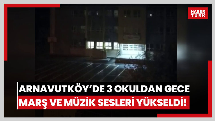 Arnavutköy'de gece yarısı 3 okuldan birden müzik ve marş sesleri yükseldi: Mahalleli şaşkına döndü